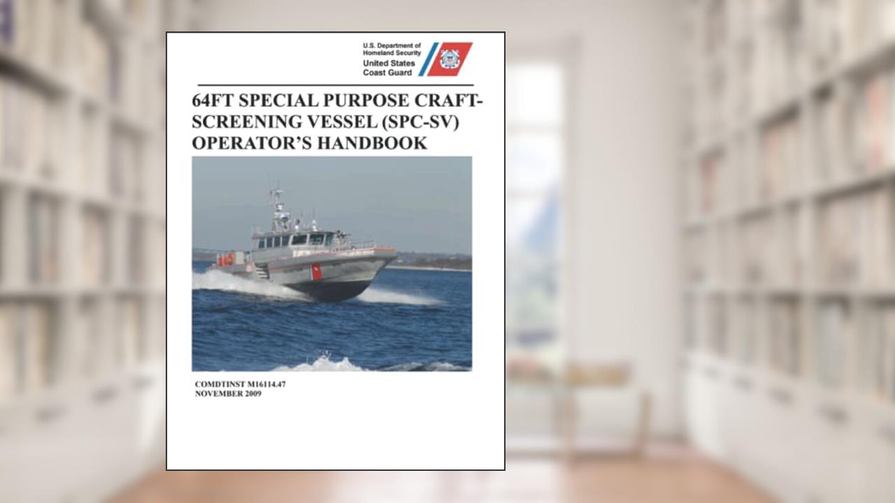 64FT Special Purpose Craft - Screening Vessel (SPC-SV) Operator's Handbook: COMDTINST M16114.47 Enlarged Photos and Drawings, written by U.S. Coast Guard
