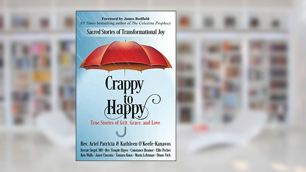 Crappy to Happy: Sacred Stories of Transformational Joy, written by Rev. Ariel Patricia; Kathleen O'Keefe-Kanavos