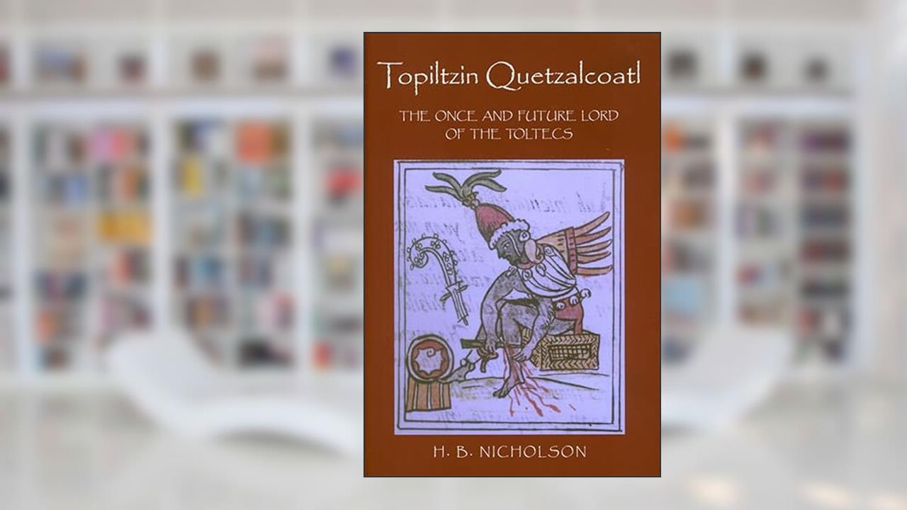 Topiltzin Quetzalcoatl: The Once and Future Lord of the Toltecs (Mesoamerican Worlds), written by H. B. Nicholson