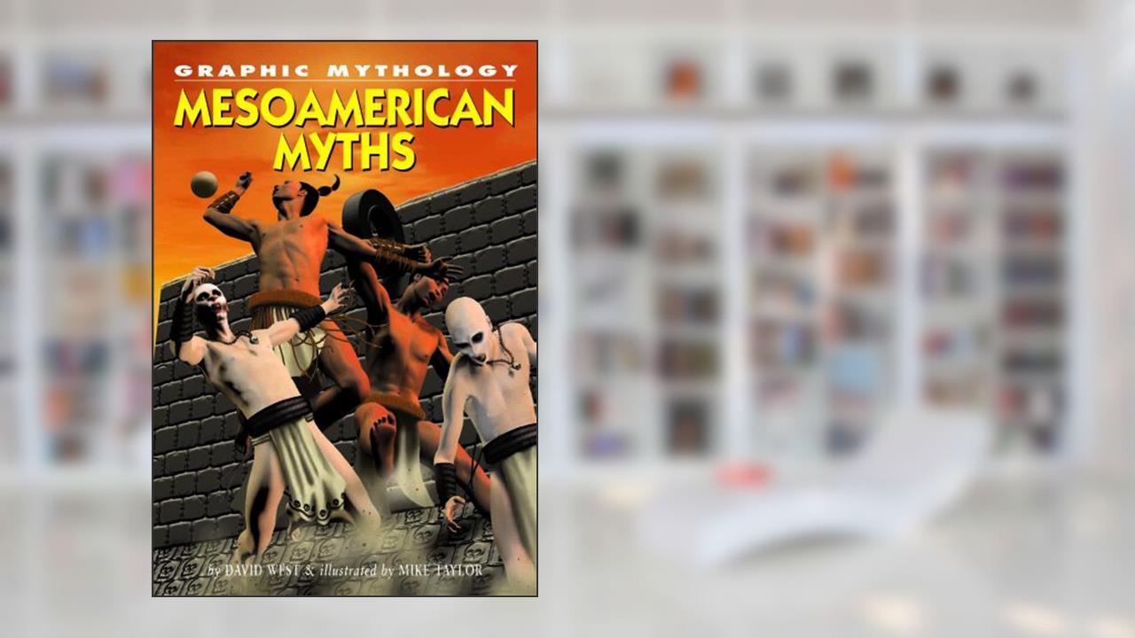 Mesoamerican Myths (Graphic Mythology), written by Professor Emeritus of Latin David West