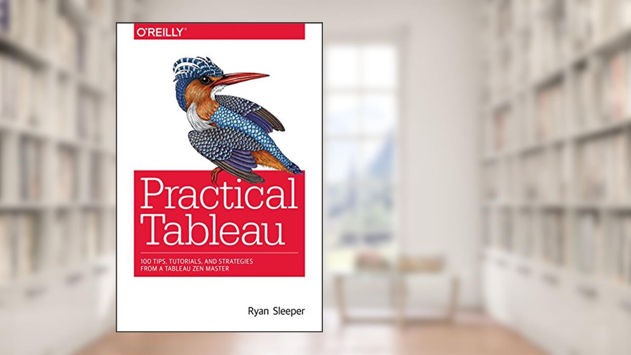 Practical Tableau: 100 Tips, Tutorials, and Strategies from a Tableau Zen Master, written by Ryan Sleeper