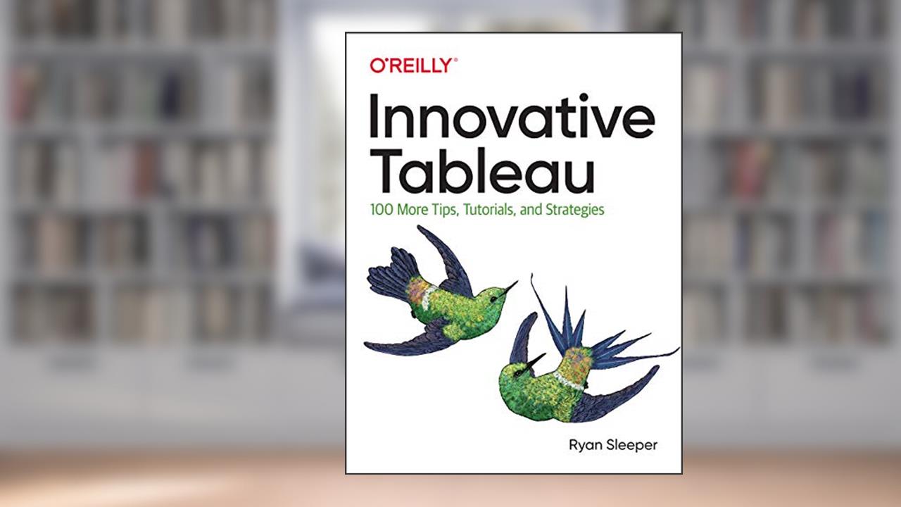 Innovative Tableau: 100 More Tips, Tutorials, and Strategies, written by Ryan Sleeper