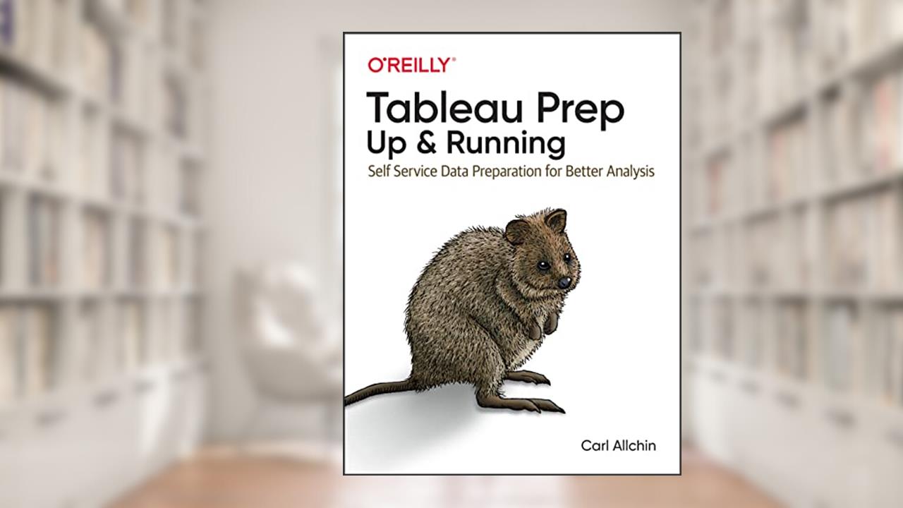 Tableau Prep: Up & Running: Self-Service Data Preparation for Better Analysis, written by Carl Allchin
