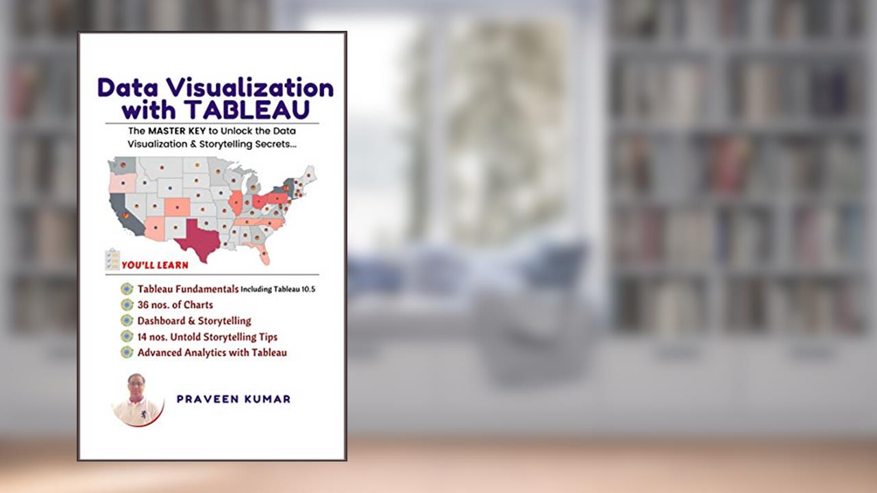 Data Visualization with TABLEAU: Learn Data Visualization, Charts, Dashboard and Storytelling with Tableau, written by Praveen Kumar