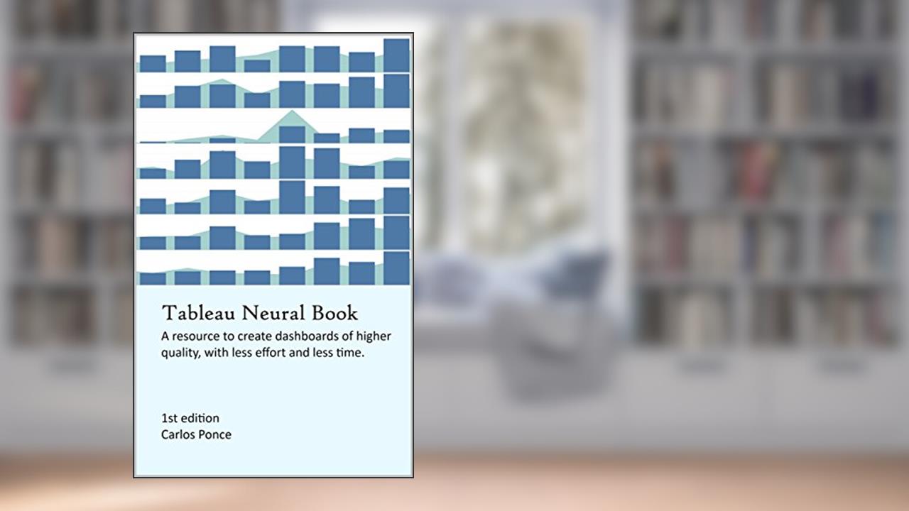 Tableau Neural Book: 50+ dashboard making tutorials to save you hours of searching, written by Carlos Daniel Ponce García