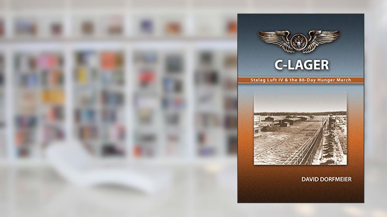 C-Lager: Stalag Luft IV & the 86-Day Hunger March, written by Mr David D Dorfmeier