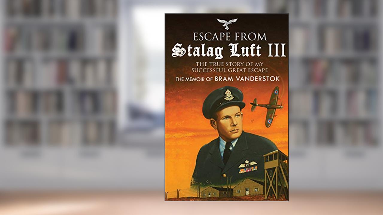 Escape from Stalag Luft III: The True Story of My Successful Great Escape: The Memoir of Bob Vanderstok, written by Bram Vanderstok; Simon Pearson