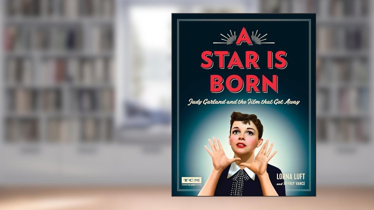 A Star Is Born: Judy Garland and the Film that Got Away (Turner Classic Movies), written by Lorna Luft; Jeffrey Vance