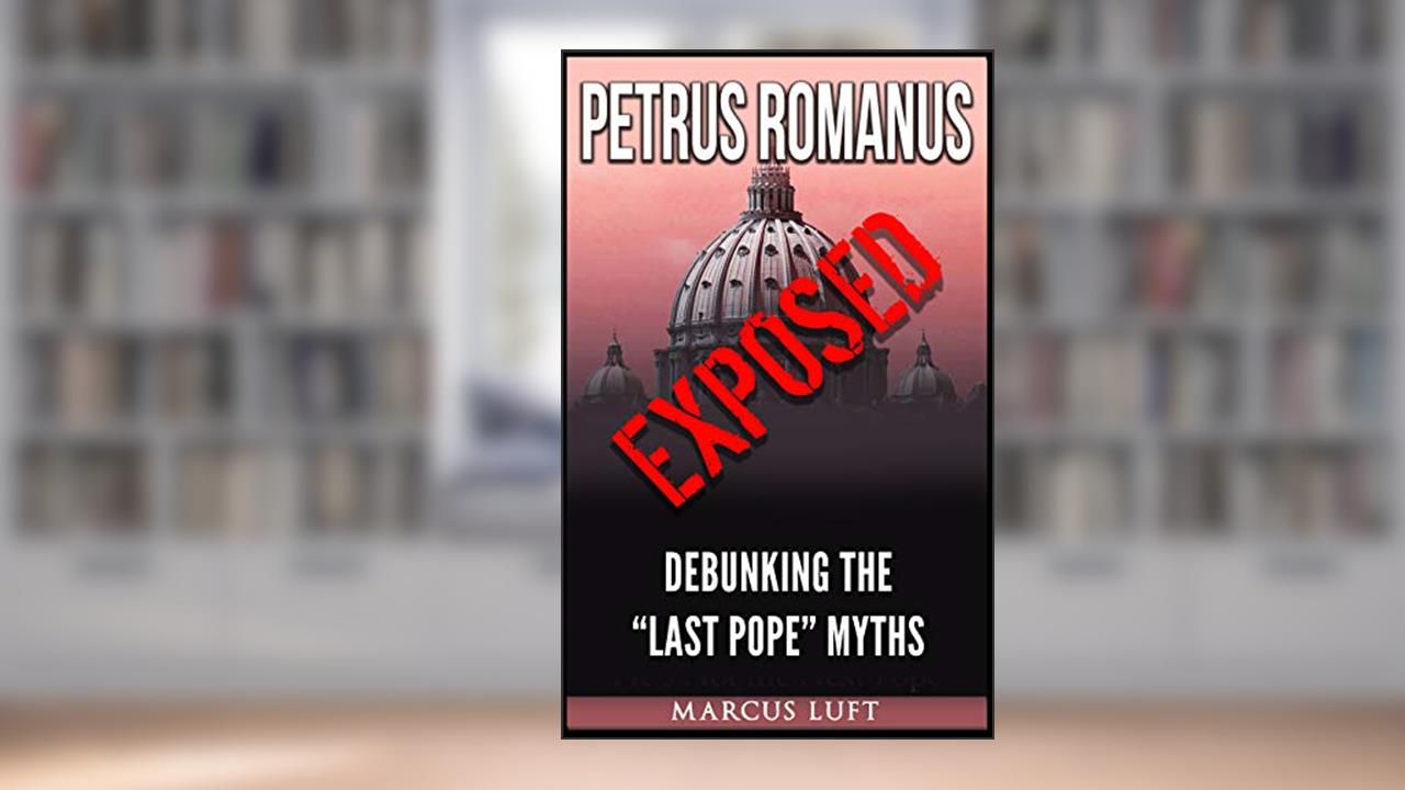 Petrus Romanus, Exposed - Debunking the "Last Pope" Myths, written by Marcus Luft