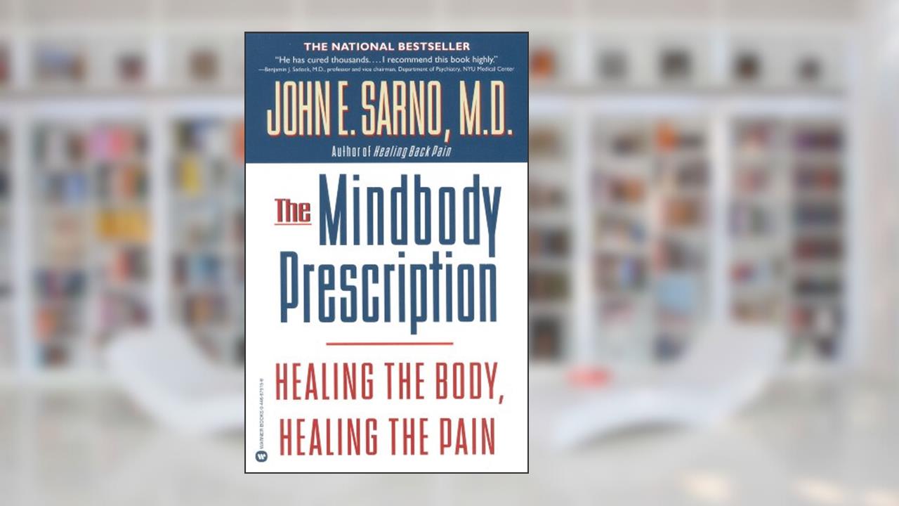 The Mindbody Prescription: Healing the Body, Healing the Pain, written by John E. Sarno