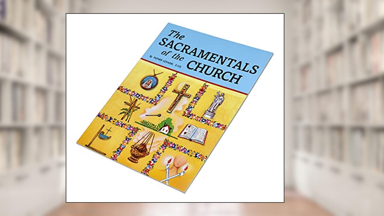 The Sacramentals of the Church, written by Lawrence G Lovasik