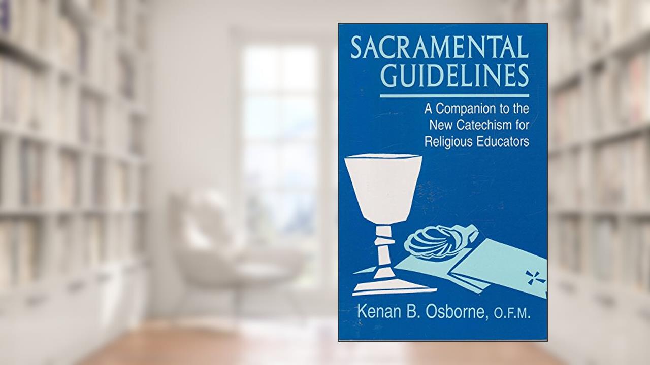 Sacramental Guidelines: A Companion to the New Catechism for Religious Educators, written by Kenan B. Osborne