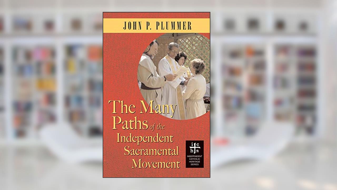 The Many Paths of the Independent Sacramental Movement (Independent Catholic Heritage), written by John P Plummer