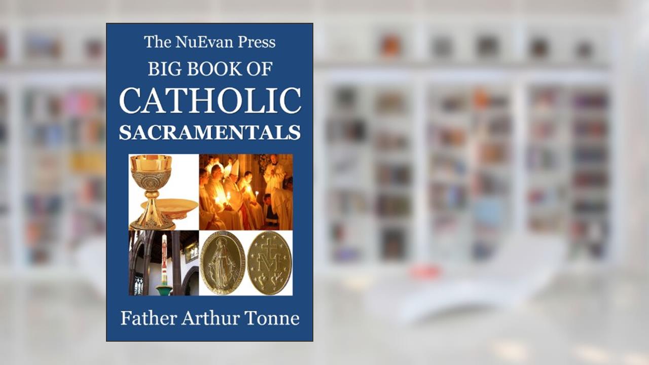 The NuEvan Press Big Book of Catholic Sacramentals, written by Father Arthur Tonne