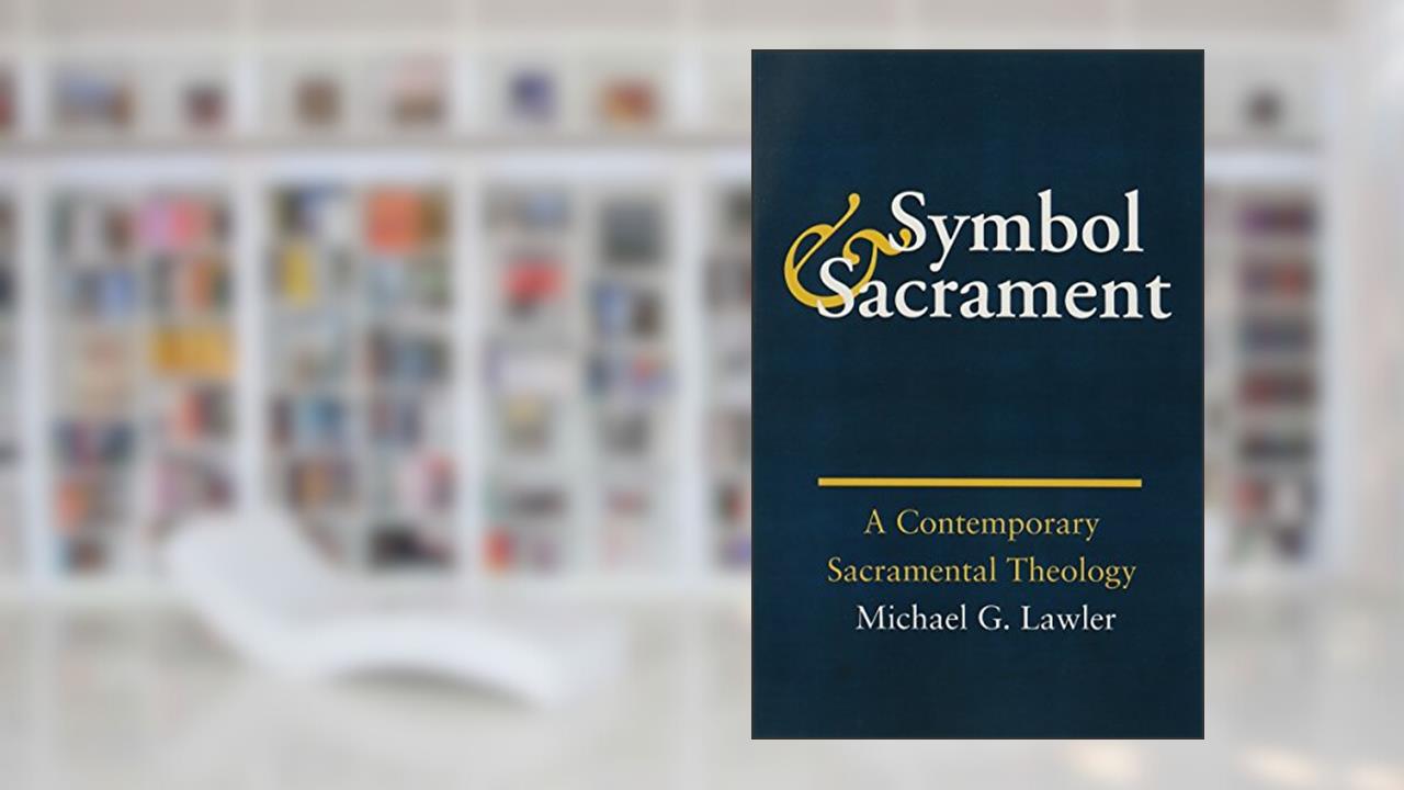 Symbol and Sacrament:: A Contemporary Sacramental Theology., written by Michael G. Lawler
