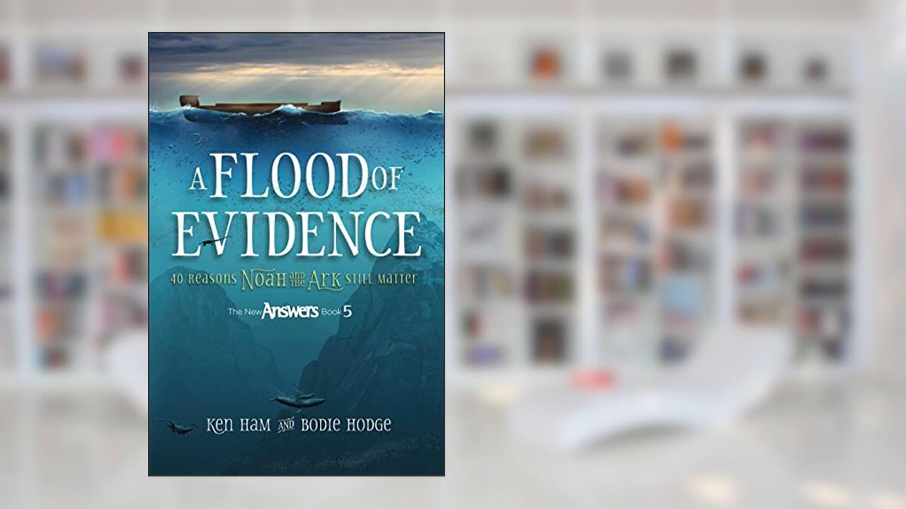 A Flood of Evidence: 40 Reasons Noah and the Ark Still Matter, written by Ken Ham; Bodie Hodge