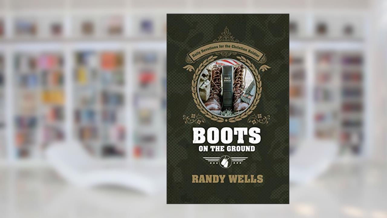 Boots on the Ground: Daily Devotions for the Christian Soldier, written by Randy Wells