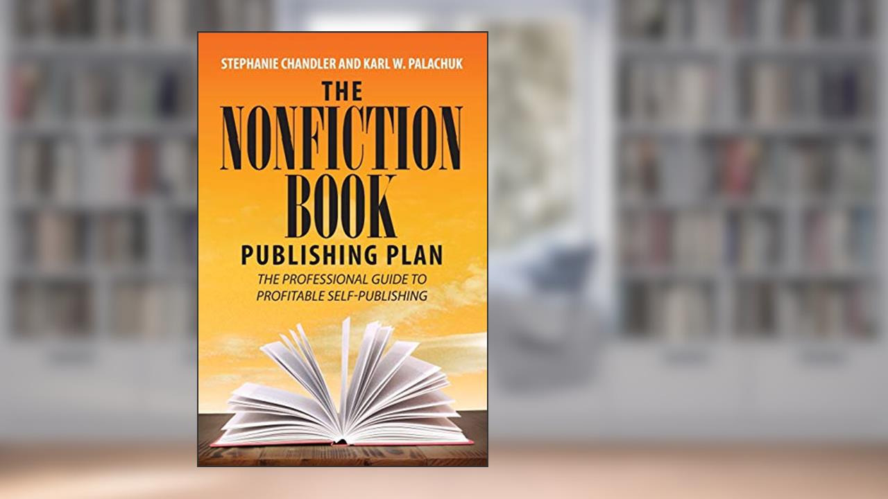 The Nonfiction Book Publishing Plan: The Professional Guide to Profitable Self-Publishing, written by Stephanie Chandler; Karl W. Palachuk