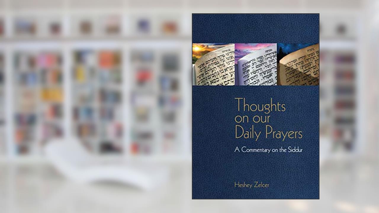 Thoughts on Our Daily Prayers: A Commentary on the Siddur, written by Heshey Zelcer; Shloimy Zelcer