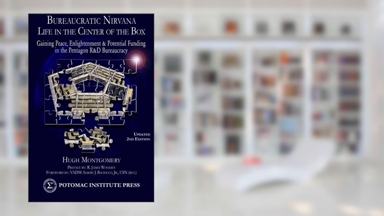 Bureaucratic Nirvana: Life in the Center of the Box: Gaining Peace, Enlightenment and Potential Funding in the Pentagon R&D Bureaucracy, written by Hugh Montgomery