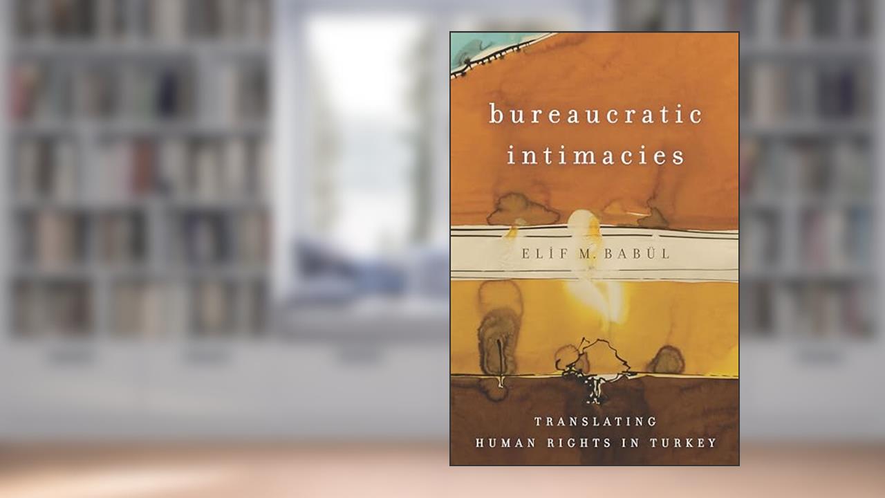 Bureaucratic Intimacies: Translating Human Rights in Turkey (Stanford Studies in Middle Eastern and Islamic Societies and Cultures), written by Elif M. Babül