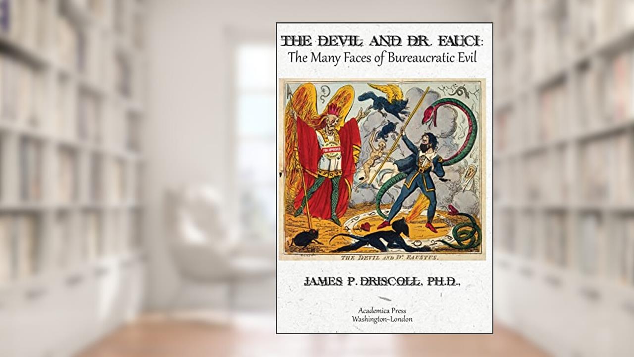 The Devil and Dr. Fauci: The Many Faces of Bureaucratic Evil, written by James P. Driscoll Ph.D.