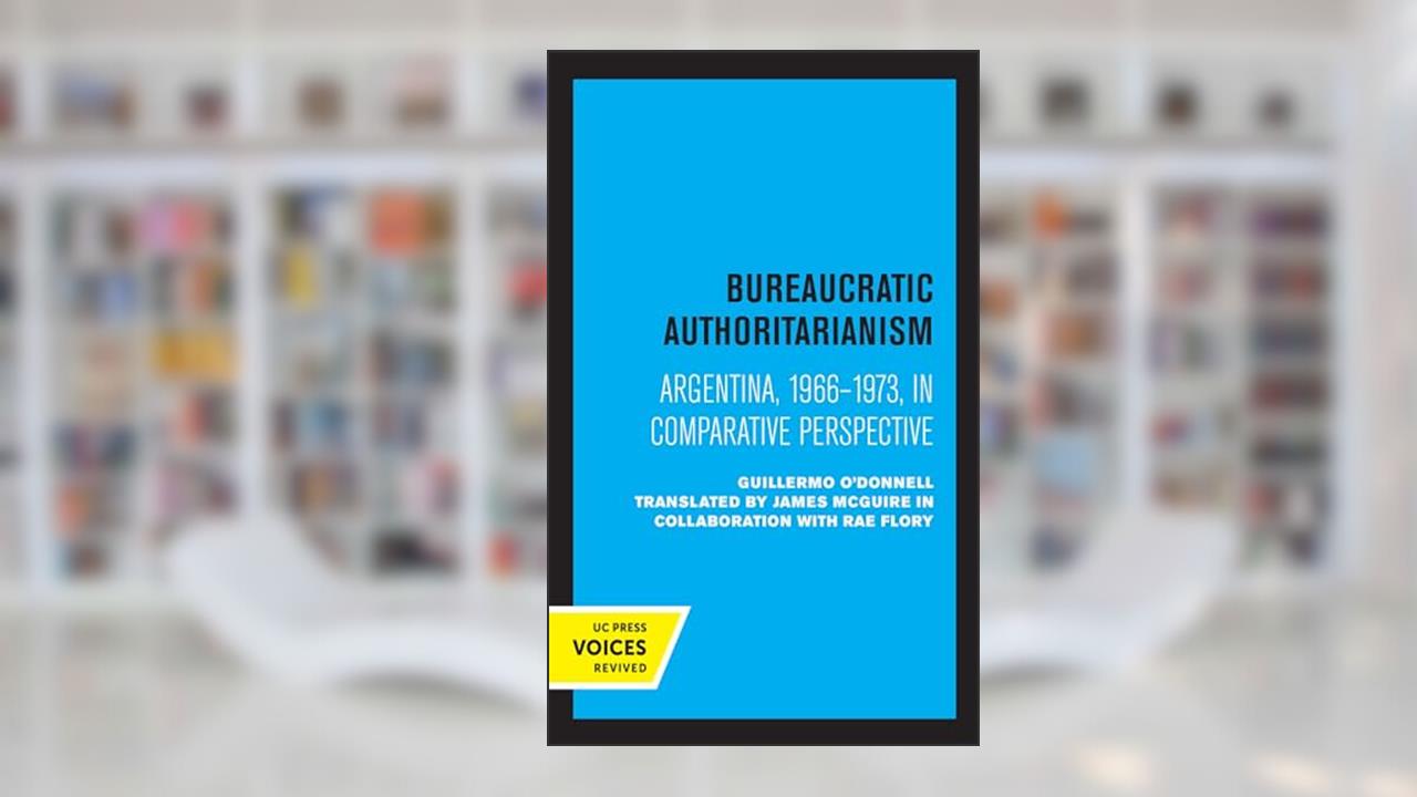 Bureaucratic Authoritarianism: Argentina 1966-1973 in Comparative Perspective, written by Guillermo O'Donnell; Rae Flory