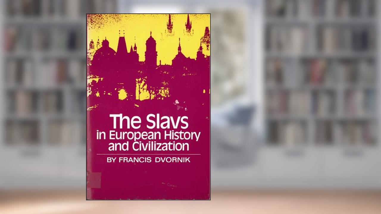 The Slavs in European History and Civilization, written by Professor Francis Dvornik