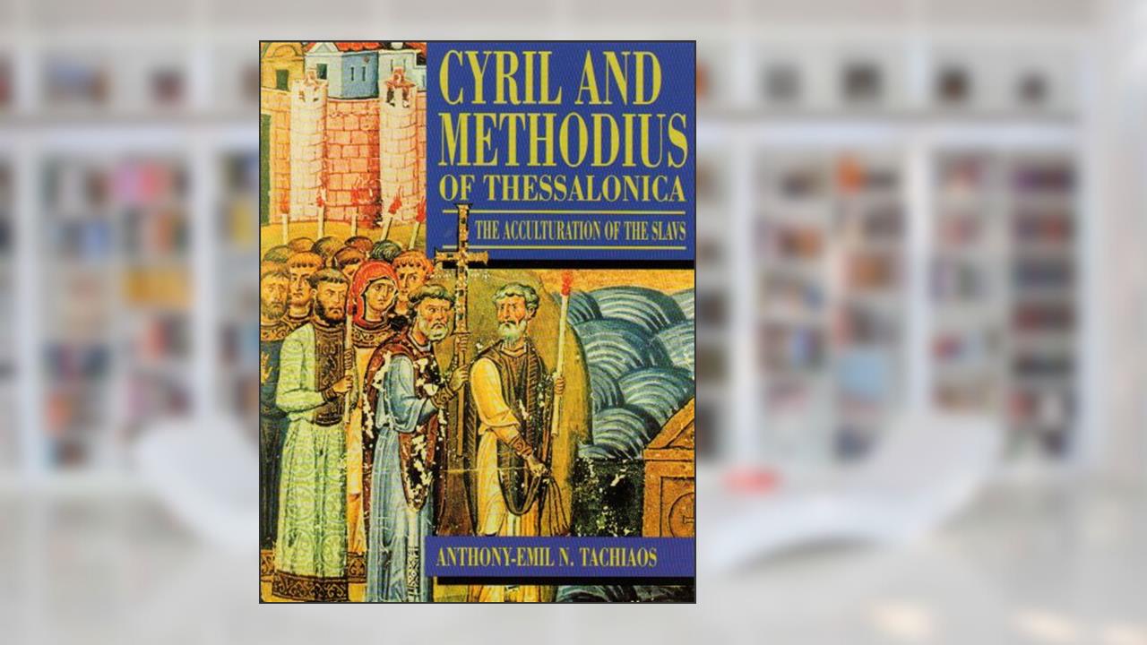 Cyril and Methodius of Thessalonica: The Acculturation of the Slavs, written by Anthony-Emil N. Tachiaos