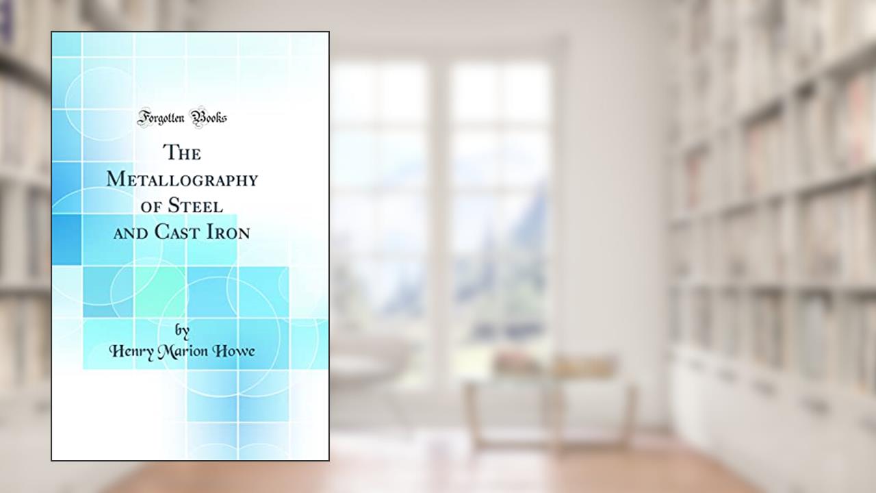 The Metallography of Steel and Cast Iron (Classic Reprint), written by Henry Marion Howe
