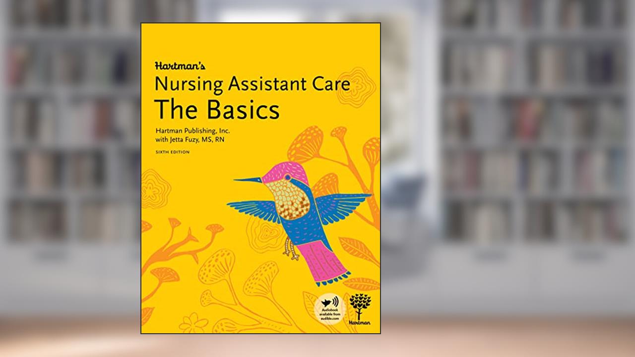 Hartman's Nursing Assistant Care: The Basics, 6th Edition, written by Jetta Fuzy MS RN; Hartman Publishing Inc.