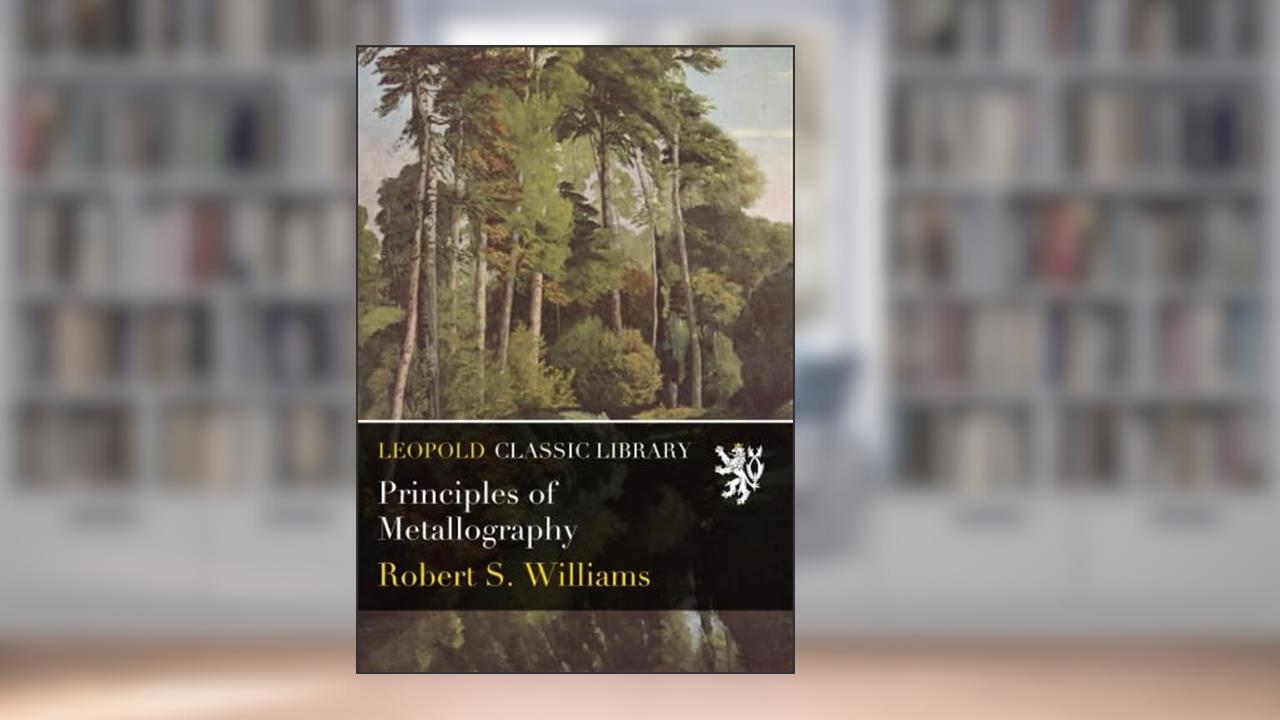 Principles of Metallography, written by Robert S. Williams