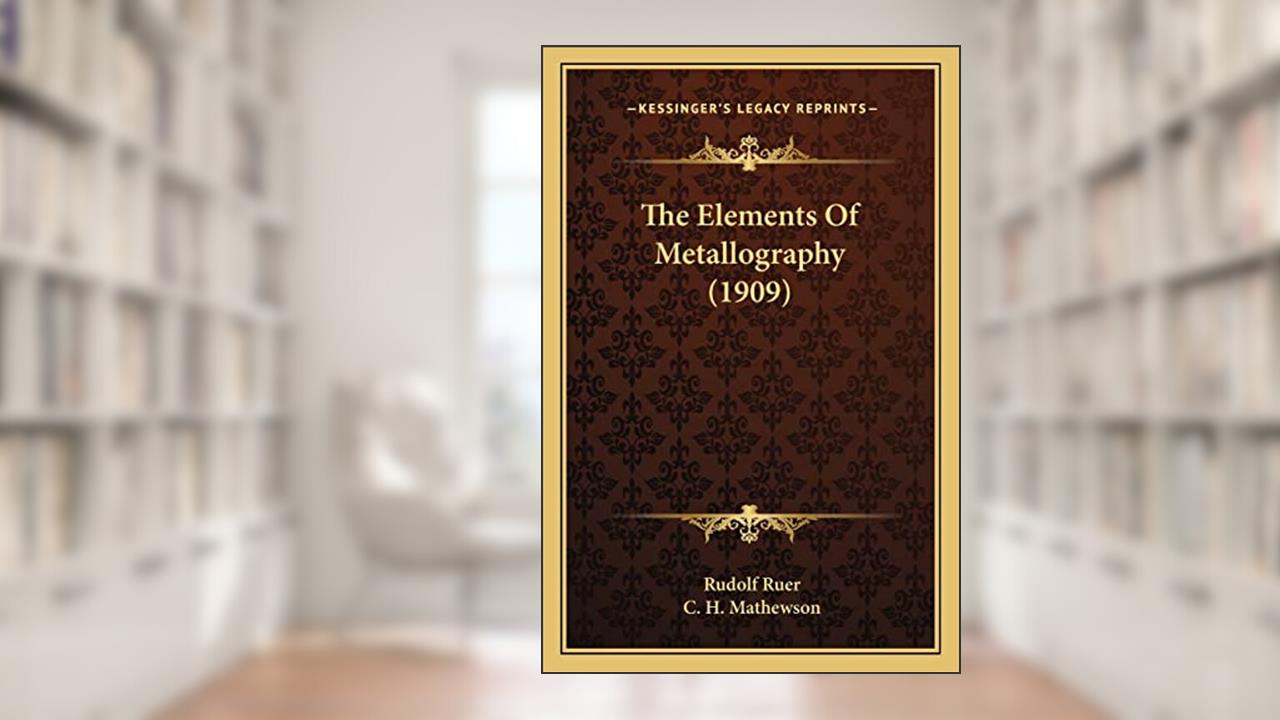The Elements Of Metallography (1909), written by Rudolf Ruer