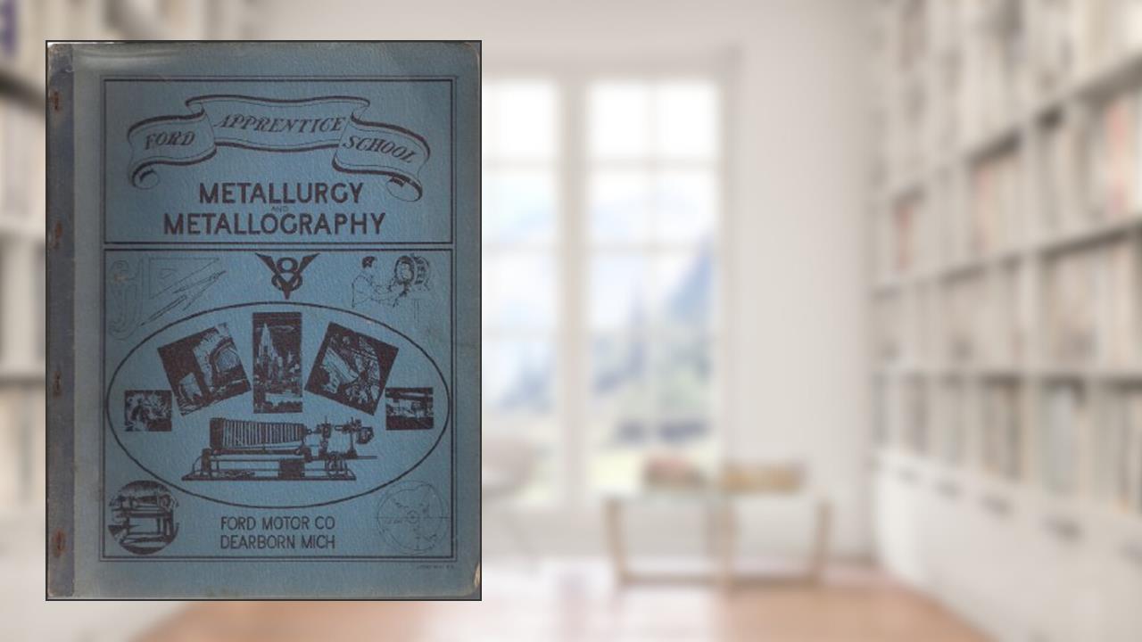 Metallurgy and Metallography, written by Henry Ford Trade School