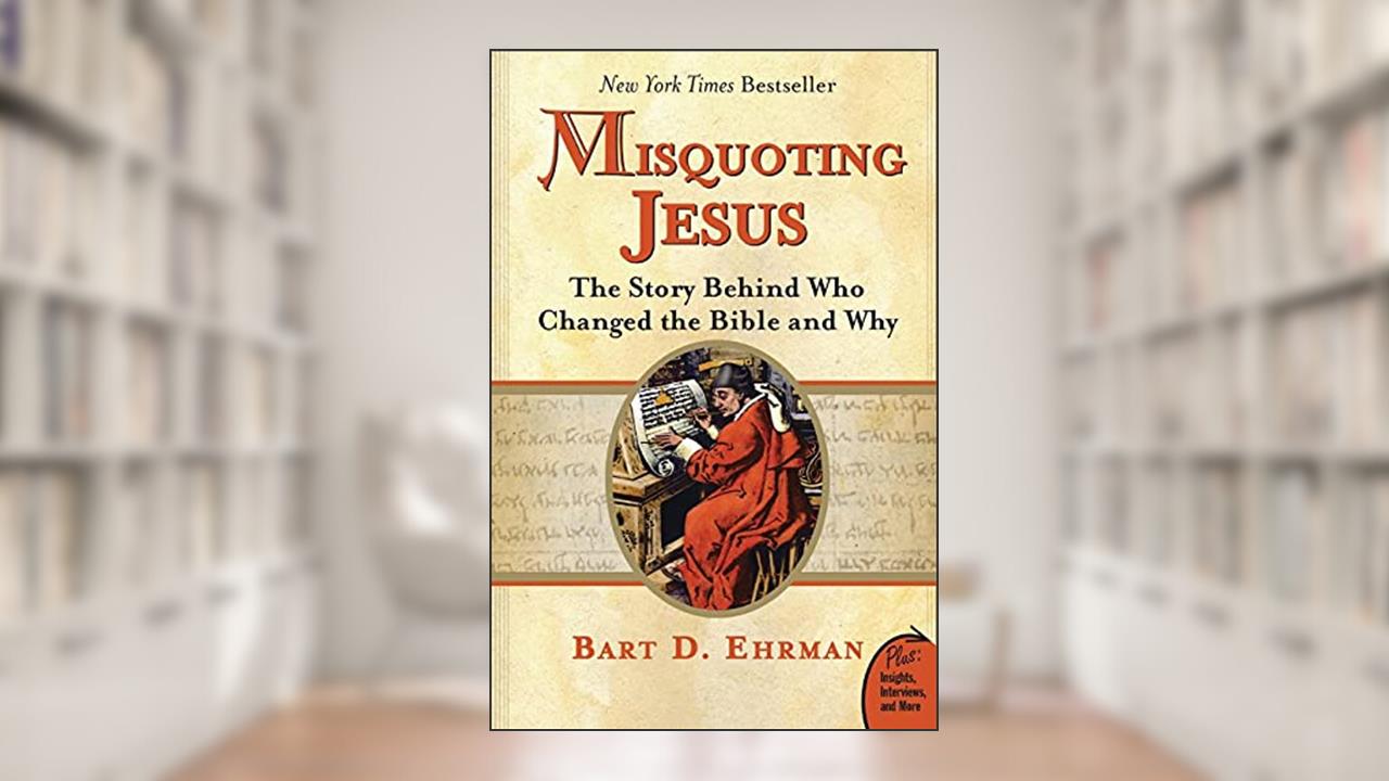 Misquoting Jesus: The Story Behind Who Changed the Bible and Why, written by Bart D. Ehrman