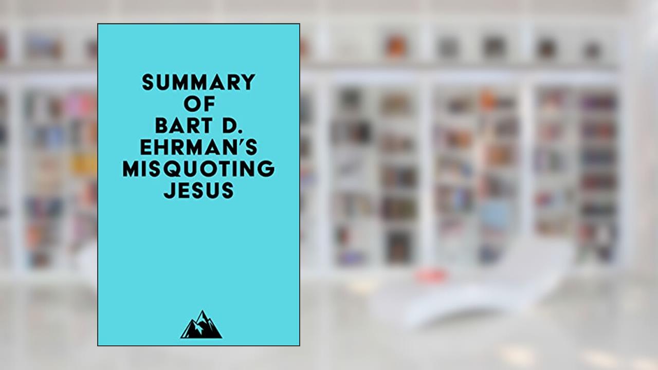 Summary of Bart D. Ehrman's Misquoting Jesus, written by Everest Media