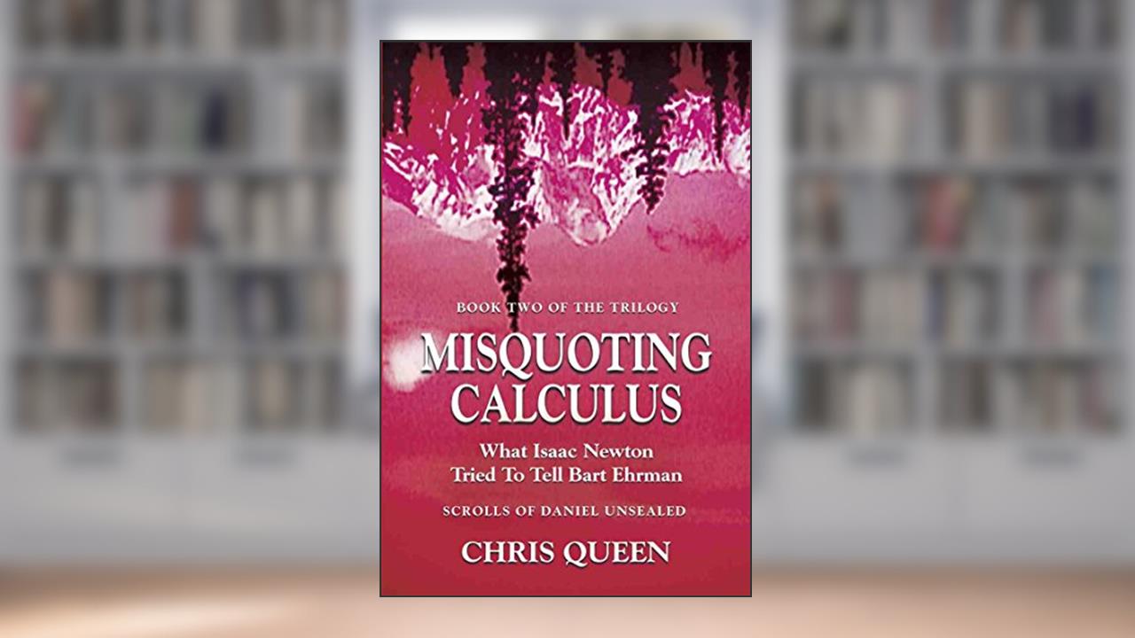 Misquoting Calculus: What Isaac Newton Tried To Tell Bart Ehrman, written by Chris Queen