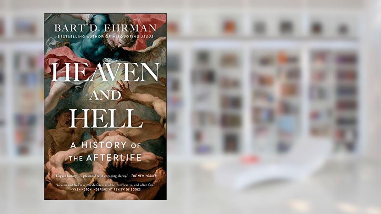 Heaven and Hell: A History of the Afterlife, written by Bart D. Ehrman