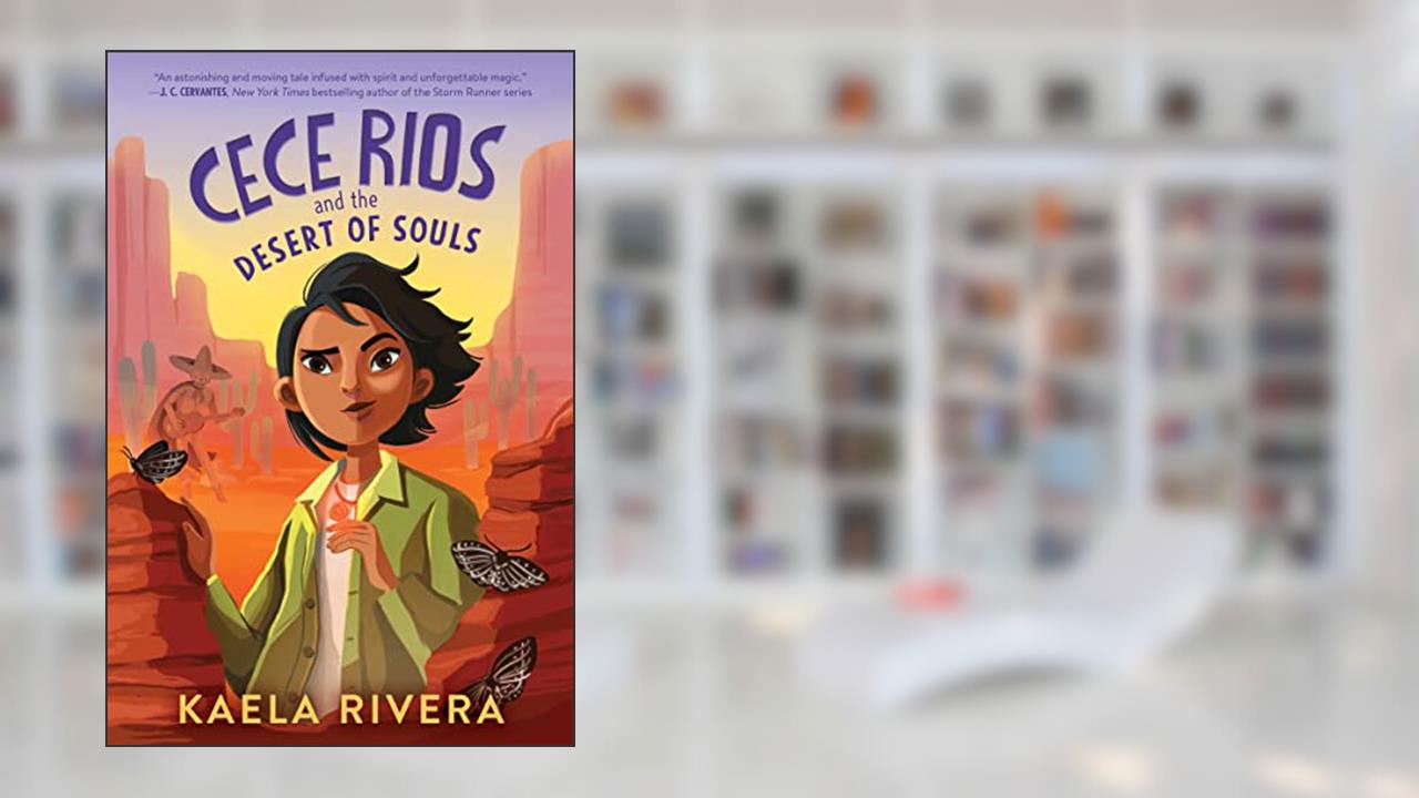 Cece Rios and the Desert of Souls (Cece Rios, 1), written by Kaela Rivera