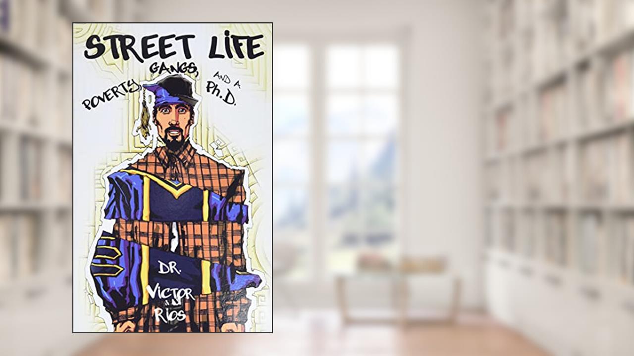 Street Life: Poverty, Gangs, and a Ph.D., written by Victor M. Rios