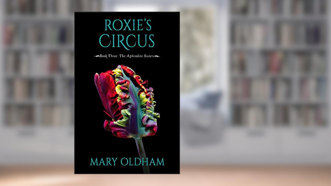 Roxie's Circus: Book 3, The Aphrodite Sisters Series, written by Mary Oldham