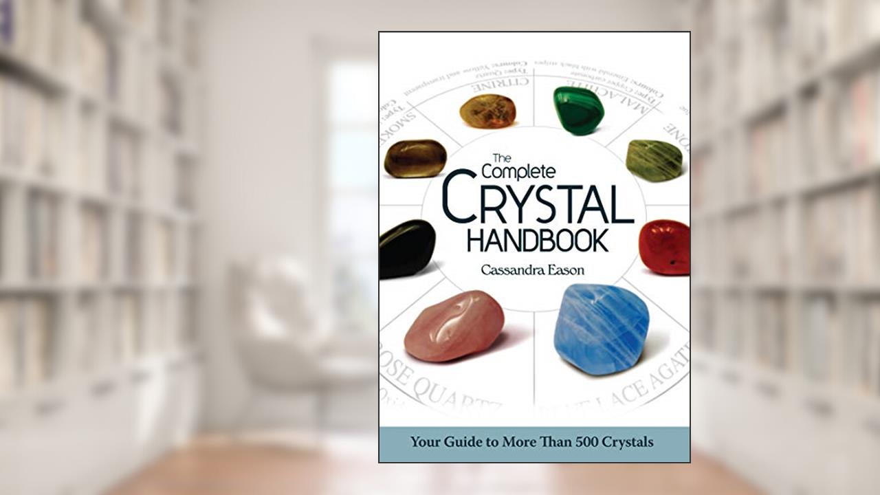 The Complete Crystal Handbook: Your Guide to More than 500 Crystals, written by Cassandra Eason