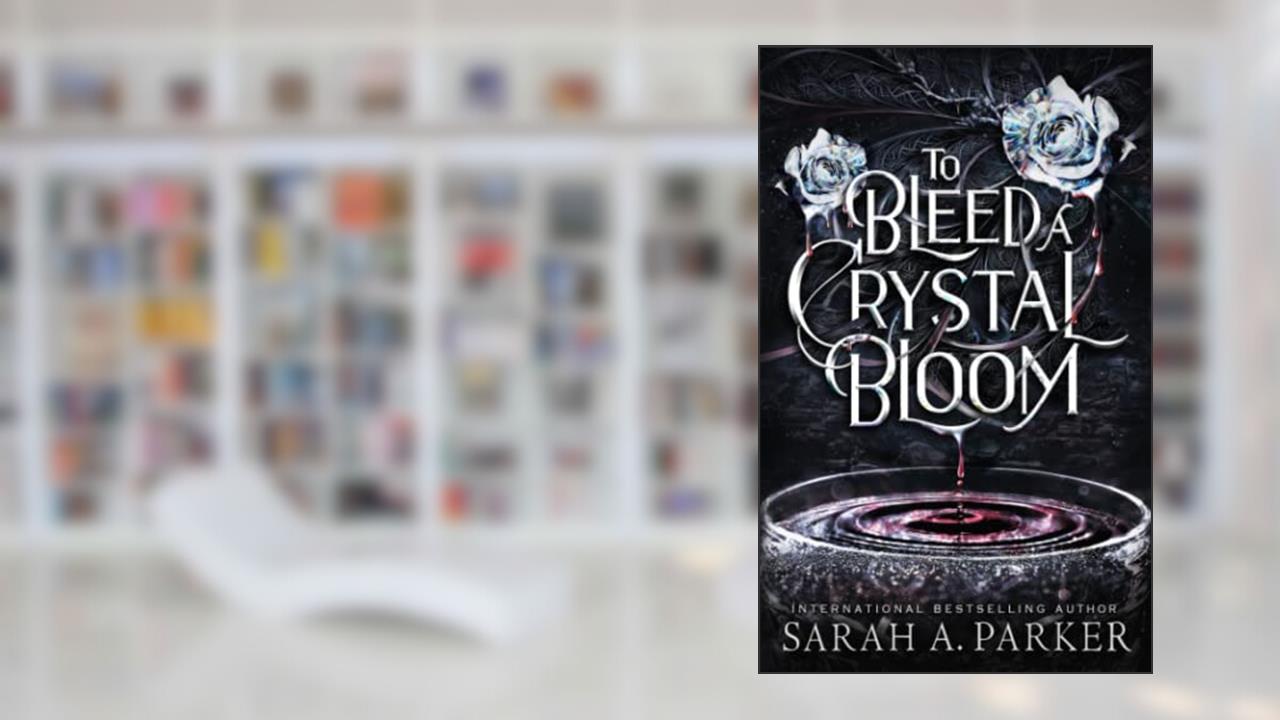 To Bleed a Crystal Bloom, written by Sarah A. Parker