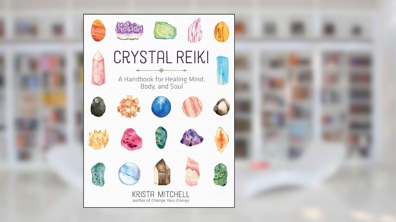 Crystal Reiki: A Handbook for Healing Mind, Body, and Soul, written by Krista N. Mitchell