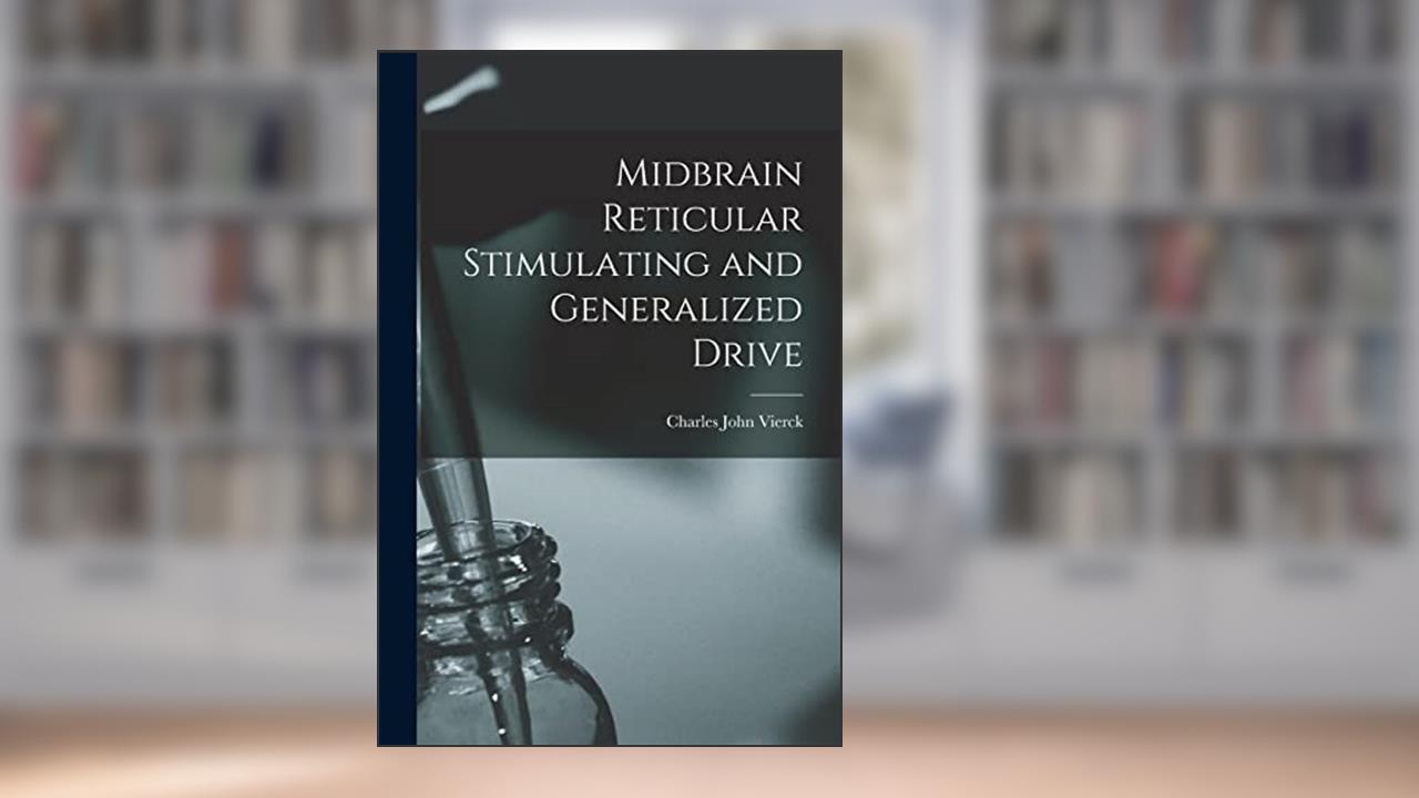 Midbrain Reticular Stimulating and Generalized Drive, written by Charles John 1936- Vierck
