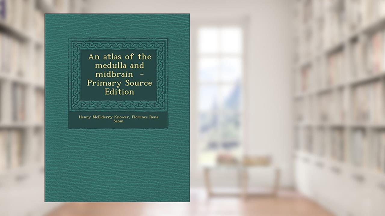An Atlas of the Medulla and Midbrain - Primary Source Edition, written by Henry McElderry Knower; Florence Rena Sabin