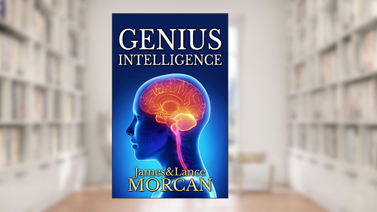 GENIUS INTELLIGENCE: Secret Techniques and Technologies to Increase IQ (The Underground Knowledge Series Book 1), written by James Morcan; Lance Morcan