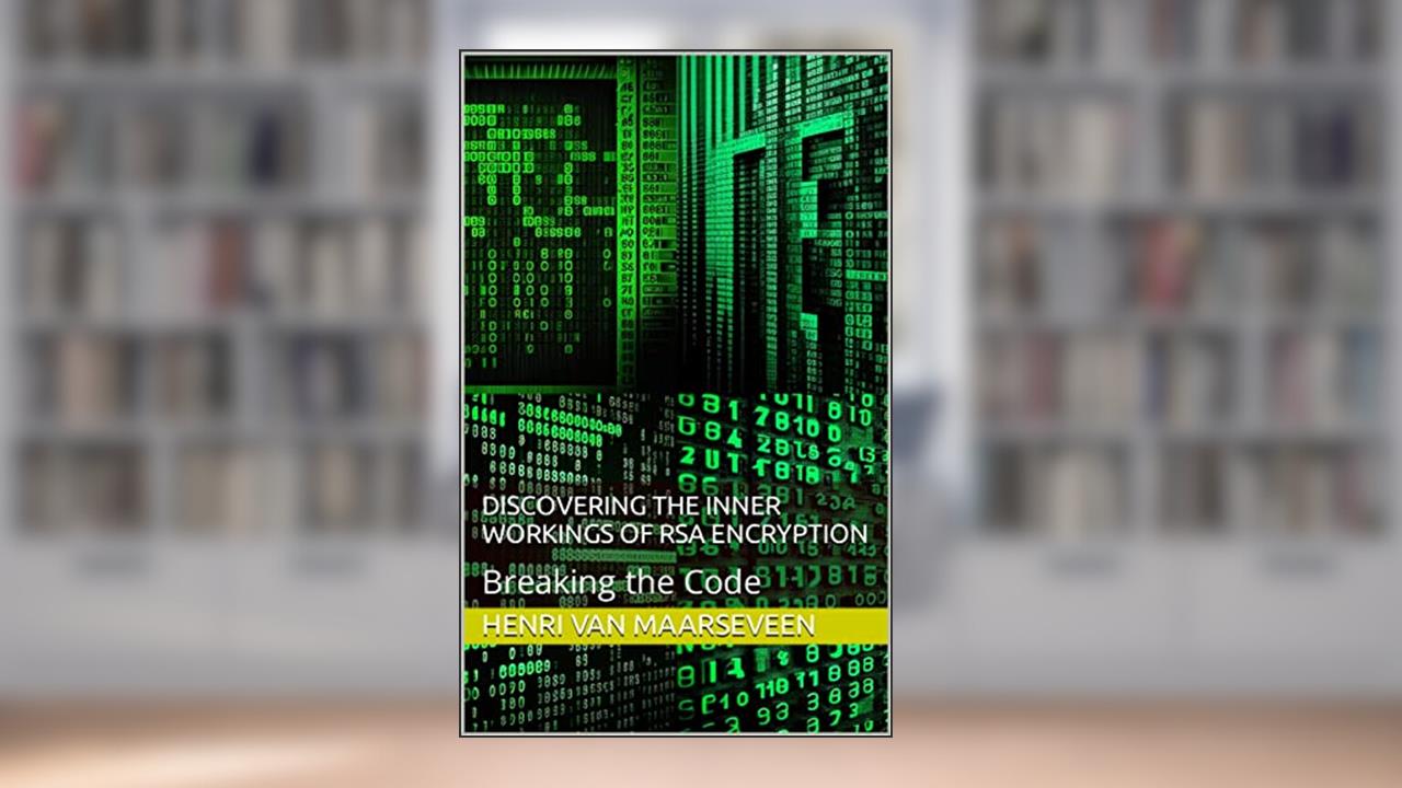Discovering the Inner Workings of RSA Encryption : Breaking the Code, written by Henri van Maarseveen