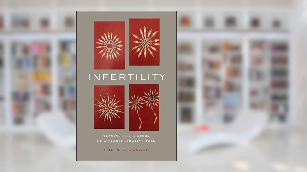 Infertility: Tracing the History of a Transformative Term (RSA Series in Transdisciplinary Rhetoric), written by Robin E. Jensen