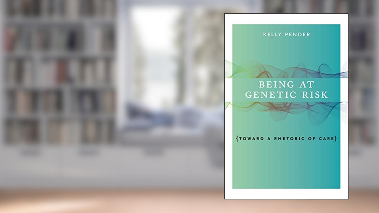 Being at Genetic Risk: Toward a Rhetoric of Care (RSA Series in Transdisciplinary Rhetoric), written by Kelly Pender